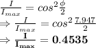 \frac{I}{I_{max}}=cos^2\frac{\phi}{2}\\\Rightarrow \frac{I}{I_{max}}=cos^2\frac{7.947}{2}\\\Rightarrow \mathbf{\frac{I}{I_{max}}=0.4535}