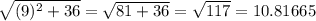 \sqrt{(9)^{2}+36}=\sqrt{81+36}=\sqrt{117}=10.81665