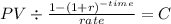 PV \div \frac{1-(1+r)^{-time} }{rate} = C