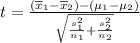 t=\frac{(\overline{x}_1-\overline{x}_2)-(\mu_1-\mu_2)}{\sqrt{\frac{s_1^2}{n_1}+\frac{s_2^2}{n_2}}}
