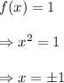 f(x)=1\\\\\Rightarrow x^2=1\\\\\Rightarrow x=\pm1