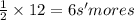 \frac{1}{2}\times 12=6 s'mores