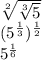 \sqrt[2]{\sqrt[3]{5}}\\(5^{\frac{1}{3}})^{\frac{1}{2}}\\5^{\frac{1}{6}}