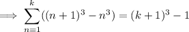 \implies\displaystyle\sum_{n=1}^k((n+1)^3-n^3)=(k+1)^3-1