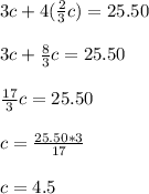 3c+4(\frac{2}{3}c}})=25.50\\\\3c+\frac{8}{3}c=25.50\\\\\frac{17}{3}c=25.50\\\\c=\frac{25.50*3}{17}\\\\c=4.5