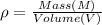 \rho= \frac{Mass (M)}{Volume(V)}
