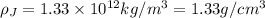 \rho_{J} = 1.33\times 10^{12} kg/m^{3} = 1.33 g/cm^{3}