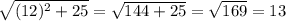 \sqrt{(12)^{2}+25}=\sqrt{144+25}=\sqrt{169}=13