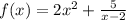 f (x) = 2x ^ 2 + \frac {5} {x-2}