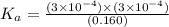 K_a=\frac{(3\times 10^{-4})\times (3\times 10^{-4})}{(0.160)}