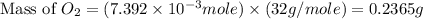 \text{Mass of }O_2=(7.392\times 10^{-3}mole)\times (32g/mole)=0.2365g