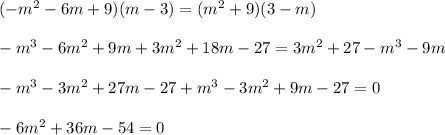 (-m^2-6m+9)(m-3)=(m^2+9)(3-m)\\\\-m^3-6m^2+9m+3m^2+18m-27=3m^2+27-m^3-9m\\\\-m^3-3m^2+27m-27+m^3-3m^2+9m-27=0\\\\-6m^2+36m-54=0