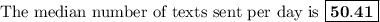 \text{The median number of texts sent per day is }\boxed{\mathbf{50.41}}