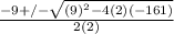 \frac{-9+/-\sqrt{(9)^{2}-4(2)(-161)}}{2(2)}