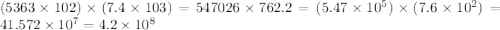 (5363\times 102)\times(7.4\times 103)=547026\times 762.2=(5.47\times 10^5)\times (7.6\times 10^2)=41.572\times 10^7=4.2\times 10^8