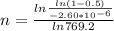 n = \frac{ ln \frac{ln (1 - 0.5)}{-2.60*10^{-6}}}{ln 769.2}