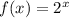 f(x) = 2^x