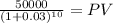 \frac{50000}{(1 + 0.03)^{10} } = PV