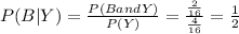 P ( B | Y ) = \frac{ P ( B and Y)}{ P (Y)} = \frac{ \frac{2}{16}}{ \frac{4}{16}} = \frac{1}{2}