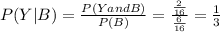 P ( Y | B ) = \frac{ P(Y and B) }{ P(B) } = \frac{ \frac{2}{16} }{ \frac{6}{16} } = \frac{1}{3}