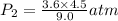 {P_2}=\frac {{3.6}\times {4.5}}{9.0} atm