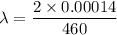 \lambda=\dfrac{2\times 0.00014 }{460}