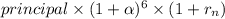 principal \times (1+\alpha)^6 \times (1+r_n)