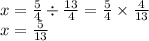 x =  \frac{5}{4}  \div  \frac{13}{4}  =  \frac{5}{4}  \times  \frac{4}{13} \\ x =  \frac{5}{13}
