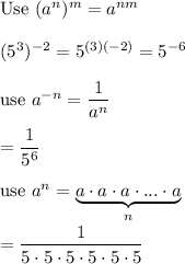 \text{Use}\ (a^n)^m=a^{nm}\\\\(5^3)^{-2}=5^{(3)(-2)}=5^{-6}\\\\\text{use}\ a^{-n}=\dfrac{1}{a^n}\\\\=\dfrac{1}{5^6}\\\\\text{use}\ a^n=\underbrace{a\cdot a\cdot a\cdot ...\cdot a}_{n}\\\\=\dfrac{1}{5\cdot5\cdot5\cdot5\cdot5\cdot5}