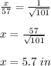 \frac{x}{57}=\frac{1}{\sqrt{101}} \\ \\x=\frac{57}{\sqrt{101}}\\ \\x=5.7\ in