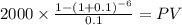 2000 \times \frac{1-(1+0.1)^{-6} }{0.1} = PV\\