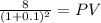 \frac{8}{(1 + 0.1)^{2} } = PV
