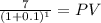 \frac{7}{(1 + 0.1)^{1} } = PV