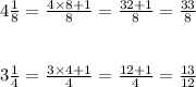 4\frac{1}{8}=\frac{4\times8+1}{8}=\frac{32+1}{8}=\frac{33}{8}\\\\\\3\frac{1}{4}=\frac{3\times4+1}{4}=\frac{12+1}{4}=\frac{13}{12}