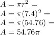 A= \pi  r^{2} =\\A=\pi (7.4)^{2}=\\A=\pi (54.76)=\\A=54.76\pi