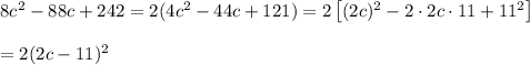 8c^2-88c+242=2(4c^2-44c+121)=2\left[(2c)^2-2\cdot2c\cdot11+11^2\right]\\\\=2(2c-11)^2