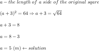 a-the\ length\ of\ a\ side\ of\ the\ original\ sqare\\\\(a+3)^2=64\Rightarrow a+3=\sqrt{64}\\\\a+3=8\\\\a=8-3\\\\a=5\ (m)\leftarrow solution