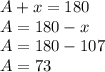 A + x = 180\\A = 180-x\\A = 180-107\\A = 73