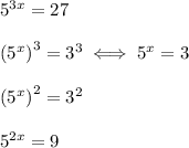 5^{3x}=27\\\\\left(5^x\right)^3=3^3\iff5^x=3\\\\\left(5^x\right)^2=3^2\\\\5^{2x}=9