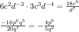 6c^2d^{-3}\cdot3c^3d^{-4}=\frac{18c^5}{d^7}\\\\&#10;\frac{-16p^6q^5}{20q^7}=-\frac{4p^6}{5q^2}