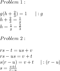 Problem\ 1:\\\\g(h+\frac{2}{3})=1\ \ \ \ \ |:g\\h+\frac{2}{3}=\frac{1}{g}\\h=\frac{1}{g}-\frac{2}{3}\\\\Problem\ 2:\\\\rs-t=us+v\\rs-us=v+t\\s(r-u)=v+t\ \ \ \ |:(r-u)\\s=\frac{v+t}{r-u}