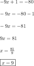 -9x+1=-80 \\ \\ -9x=-80-1 \\ \\ -9x=-81 \\ \\ 9x=81 \\ \\ x=\frac{81}{9} \\ \\ \boxed{x=9}