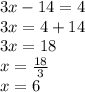 3x-14=4\\ 3x=4+14\\ 3x=18\\ x=\frac { 18 }{ 3 } \\ x=6