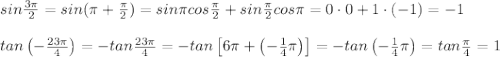 sin\frac{3\pi}{2}=sin(\pi+\frac{\pi}{2})=sin\pi cos\frac{\pi}{2}+sin\frac{\pi}{2} cos\pi=0\cdot0+1\cdot(-1)=-1\\\\tan\left(-\frac{23\pi}{4}\right)=-tan\frac{23\pi}{4}=-tan\left[6\pi+\left(-\frac{1}{4}\pi\right)\right]=-tan\left(-\frac{1}{4}\pi\right)=tan\frac{\pi}{4}=1
