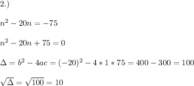 2.)\\ \\ n^2-20n=-75\\ \\ n^2-20n+75=0\\ \\\Delta = b^{2}-4ac = (-20)^{2}-4*1*75=400-300=100 \\ \\\sqrt{\Delta }=\sqrt{100}=10