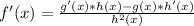 f'(x)=\frac{g'(x)*h(x)-g(x)*h'(x)}{h^2(x)}