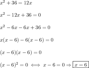 x^2+36=12x\\\\x^2-12x+36=0\\\\x^2-6x-6x+36=0\\\\x(x-6)-6(x-6)=0\\\\(x-6)(x-6)=0\\\\(x-6)^2=0\iff x-6=0\Rightarrow\boxed{x=6}