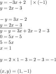 y=-3x+2 \ \ \ |\times (-1) \\&#10;y=2x-3 \\  \\&#10;-y=3x-2 \\&#10;\underline{y=2x-3} \\&#10;y-y=3x+2x-2-3 \\&#10;0=5x-5 \\&#10;5=5x \\&#10;x=1 \\ \\&#10;y=2 \times 1-3=2-3=-1 \\ \\&#10;(x,y)=(1,-1)