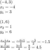 (-4,3) \\&#10;x_1=-4 \\ y_1=3 \\ \\&#10;(1,6) \\ &#10;x_2=1 \\ y_2=6 \\ \\&#10;\frac{x_1+x_2}{2}=\frac{-4+1}{2}=\frac{-3}{2}=-1.5 \\ &#10;\frac{y_1+y_2}{2}=\frac{3+6}{2}=\frac{9}{2}=4.5