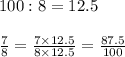 100:8=12.5\\\\\frac{7}{8}=\frac{7\times12.5}{8\times12.5}=\frac{87.5}{100}